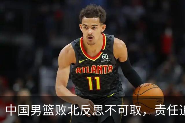 中国男篮败北反思不可取，责任追究亦难改现状
