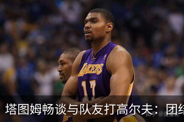 塔图姆畅谈与队友打高尔夫：团结的纽带与快乐的体验
